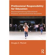 Professional Responsibility for Educators: Reconceptualizing Educational Practice and Institutional Structure