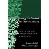 Encountering the Sacred in Psychotherapy How to Talk with People about Their Spiritual Lives