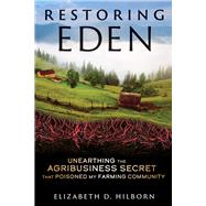 Restoring Eden Unearthing the Agribusiness Secret That Poisoned My Farming Community