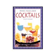 Make Your Own Cocktails : Over 100 Exotic Cocktails
