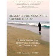 Healing the Sexually Abused Heart : A Workbook for Surviviors, Thrivers, and Supporters