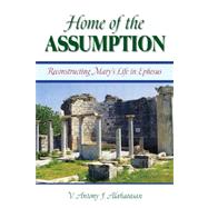 Home of the Assumption : Reconstructing Mary's Life in Ephesus