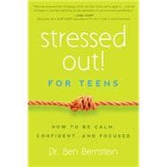 Stressed Out! For Teens How to Be Calm, Confident & Focused