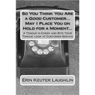 So You Think You Are a Good Customer… May I Place You on Hold for a Moment