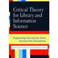 Critical Theory for Library and Information Science : Exploring the Social from Across the Disciplines