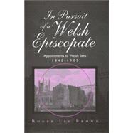 In Pursuit Of A Welsh Episcopate: Appointments to Welsh Sees, 1840 - 1905