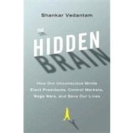 The Hidden Brain: How Our Unconscious Minds Elect Presidents, Control Markets, Wage Wars, and Save Our Lives