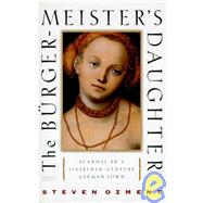 The Burgermeister's Daughter: Scandal in a Sixteenth-Century German Town