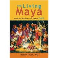 The Living Maya Ancient Wisdom in the Era of 2012