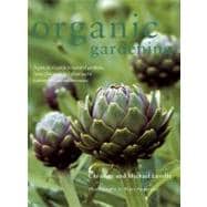 Organic Gardening A practical guide to natural gardens, from planning and planting to harvesting and maintenance