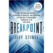 Breakpoint: Why the Web will Implode, Search will be Obsolete, and Everything Else you Need to Know about Technology is in Your Brain