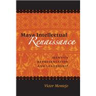 Maya Intellectual Renaissance : Identity, Representation, and Leadership