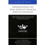 Understanding the Legal Needs of Financial Services Companies : Leading General Counsel on Assessing Legal Risks, Monitoring Industry Trends, and Navigating Regulations (Inside the Minds)
