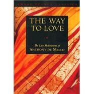 The Way to Love The Last Meditations of Anthony de Mello