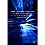 The Cartographic Imagination in Early Modern England: Re-writing the World in Marlowe, Spenser, Raleigh and Marvell