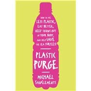 Plastic Purge How to Use Less Plastic, Eat Better, Keep Toxins Out of Your Body, and Help Save the Sea Turtles!