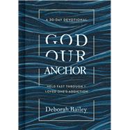 God Our Anchor Held Fast through a Loved One’s Addiction