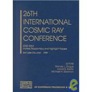 26th International Cosmic Ray Conference: Icrc Xxvi, Invited, Rapporteur, and Highlight Papers