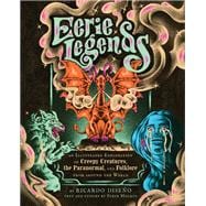 Eerie Legends An Illustrated Exploration of Creepy Creatures, the Paranormal, and Folklore from around the World