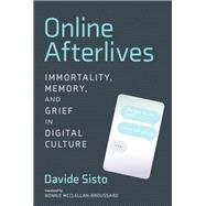 Online Afterlives Immortality, Memory, and Grief in Digital Culture