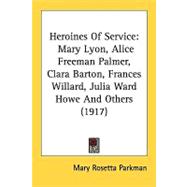 Heroines of Service : Mary Lyon, Alice Freeman Palmer, Clara Barton, Frances Willard, Julia Ward Howe and Others (1917)