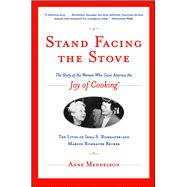 Stand Facing the Stove The Story of the Women Who Gave America The Joy of Cooking