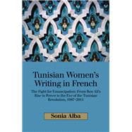 Tunisian Women's Writing in French The Fight for Emancipation: From Ben Ali's Rise to Power to the Eve of the Tunisian Revolution, 1987-2011