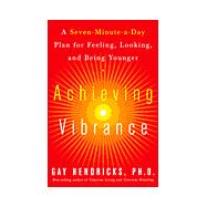 Achieving Vibrance : A Seven-Minute-a-Day Plan for Feeling, Looking and Being Younger