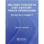 Military Forces in 21st Century Peace Operations: No Job for a Soldier?