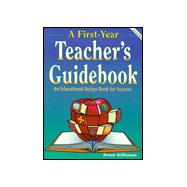 A First-Year Teacher's Guidebook : An Educational Recipe Book for Success (2nd)