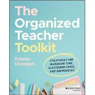 The Organized Teacher Toolkit Strategies for Managing Time, Classroom Space, and Boundaries