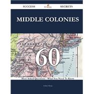 Middle Colonies 60 Success Secrets - 60 Most Asked Questions On Middle Colonies - What You Need To Know