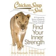 Chicken Soup for the Soul: Find Your Inner Strength 101 Empowering Stories of Resilience, Positive Thinking, and Overcoming Challenges