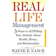 Real Life Management; Five Steps to ALTERing Your Attitude About Health, Money, and Relationships