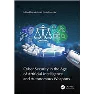 Cyber Security in the Age of Artificial Intelligence and Autonomous Weapons