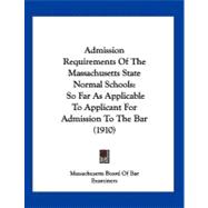 Admission Requirements of the Massachusetts State Normal Schools : So Far As Applicable to Applicant for Admission to the Bar (1910)