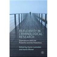 Reflexivity in Criminological Research Experiences with the Powerful and the Powerless