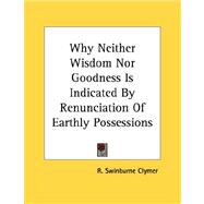 Why Neither Wisdom Nor Goodness Is Indicated by Renunciation of Earthly Possessions