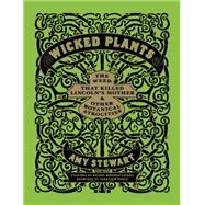 Wicked Plants : The Weed That Killed Lincoln's Mother and Other Botanical Atrocities