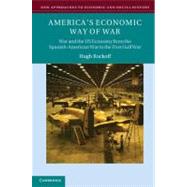 America's Economic Way of War: War and the US Economy from the Spanish-American War to the Persian Gulf War