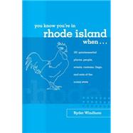 You Know You're in Rhode Island When... : 101 Quintessential Places, People, Events, Customs, Lingo, and Eats of the Ocean State