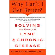 Why Can't I Get Better? Solving the Mystery of Lyme and Chronic Disease