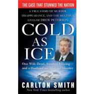 Cold as Ice : A True Story of Murder, Disappearance, and the Multiple Lives of Drew Peterson