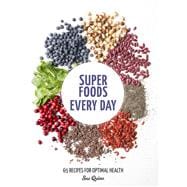 Super Foods Every Day Recipes Using Kale, Blueberries, Chia Seeds, Cacao, and Other Ingredients that Promote Whole-Body Health [A Cookbook]