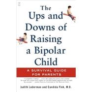The Ups and Downs of Raising a Bipolar Child A Survival Guide for Parents