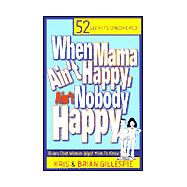 When Mama Ain't Happy, Ain't Nobody Happy : 52 Secrets Uncovered! Rules That Women Want Men to Know (Reprint)