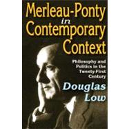 Merleau-Ponty in Contemporary Context: Philosophy and Politics in the Twenty-First Century