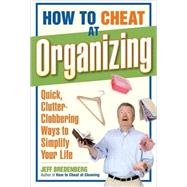 How to Cheat at Organizing : Quick, Clutter-Clobbering Ways to Simplify Your Life
