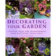 Decorating Your Garden : Creative Ideas for Transforming Your Outdoor Living Space