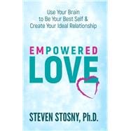 Empowered Love Use Your Brain to Be Your Best Self and Create Your Ideal Relationship